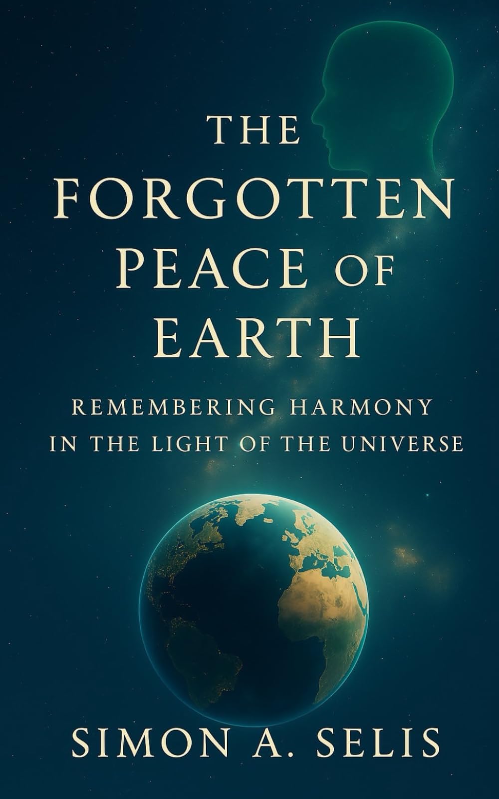The Forgotten Peace Of Earth: Remembering Harmony In The Light Of The Universe (Clarity Of The Dark)