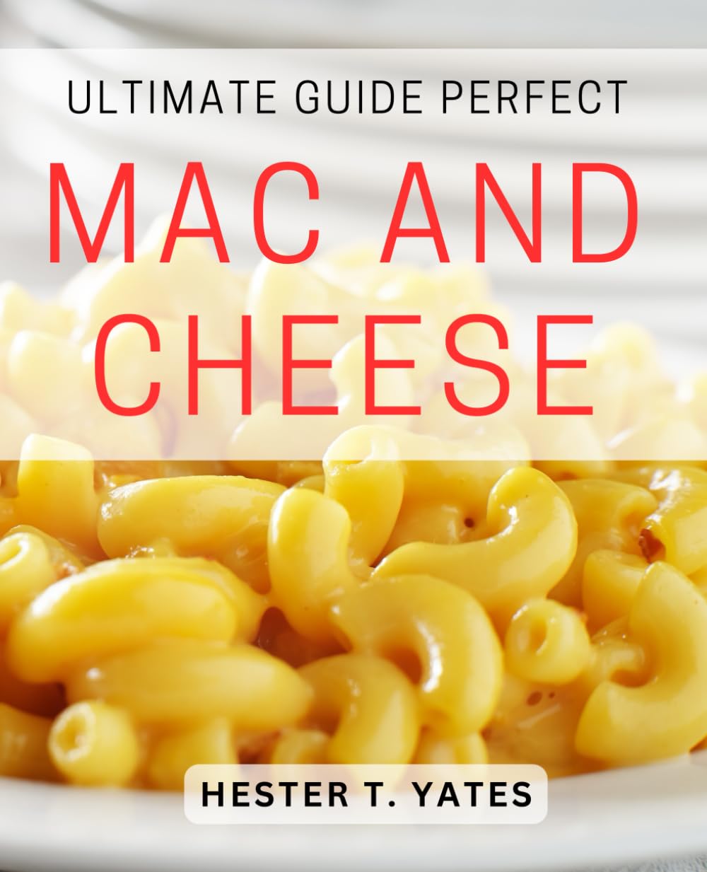 Ultimate Guide: Perfect Mac and Cheese: Deliciously Cheesy Creations: Expert Tips for Perfecting Macaroni and Cheese