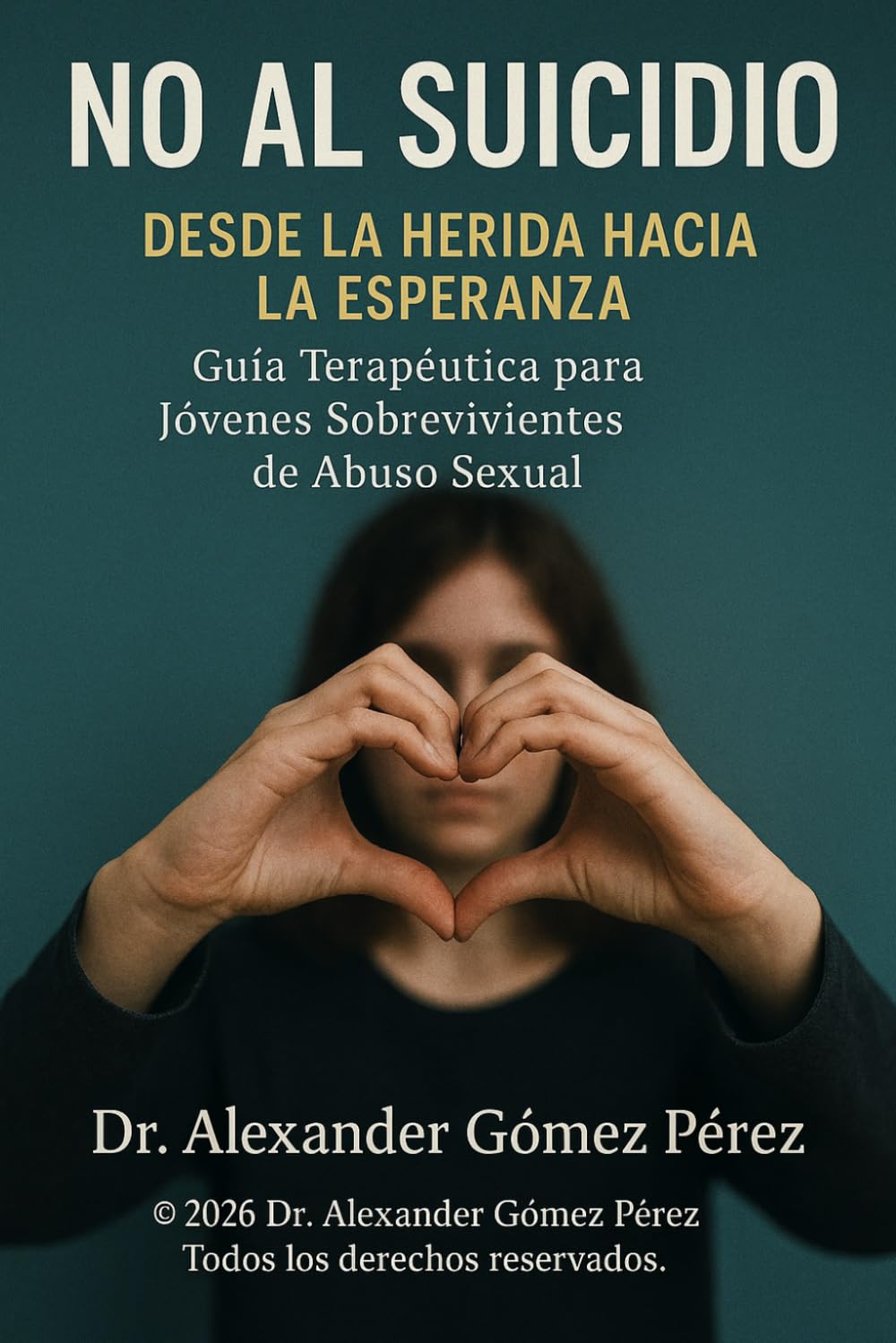 NO AL SUICIDIO: Guía Terapéutica para Jóvenes Sobrevivientes de Abuso Sexual (Una mirada desde la Psiquiatria Forense)