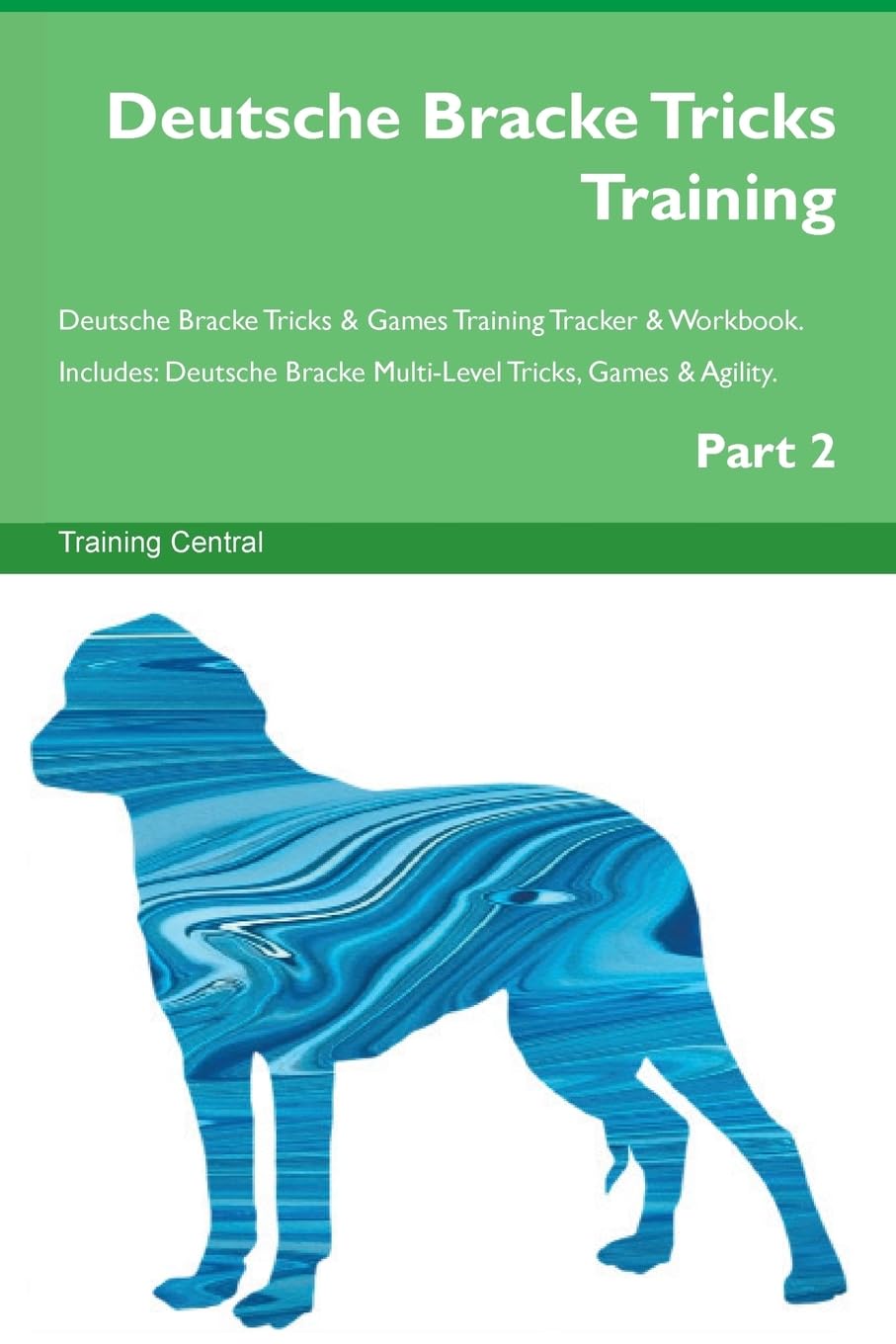 Deutsche Bracke Tricks Training Deutsche Bracke Tricks & Games Training Tracker & Workbook. Includes: Deutsche Bracke Multi-Level Tricks, Games & Agility. Part 2 Paperback – Import, 1 May 2017