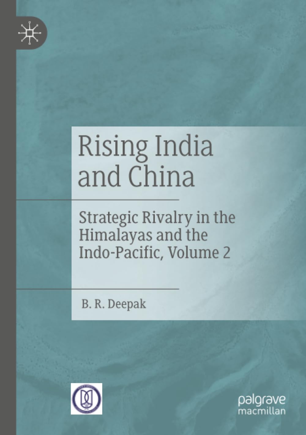 Rising India and China: Strategic Rivalry in the Himalayas and the Indo- Pacific, Volume 2