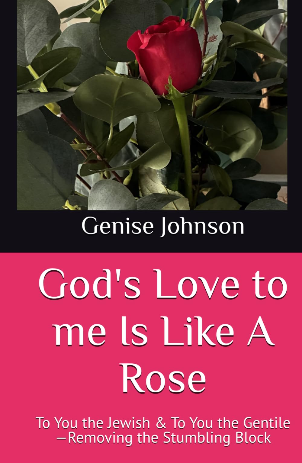 God's Love to me Is Like A Rose: To You the Jewish & To You the Gentile —Removing the Stumbling Block (LIKE A CATERPILLAR TO A BUTTERFLY- THE PROCESS)
