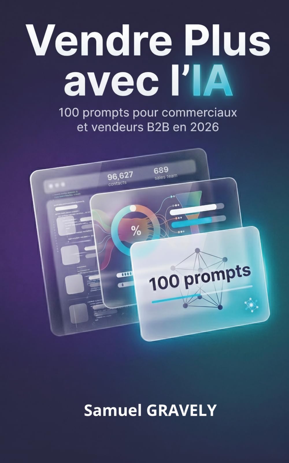 Vendre Plus avec l'IA: 100 prompts pour commerciaux et vendeurs B2B en 2026, la méthode complète pour les indépendants qui prospectent eux-mêmes