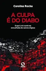 A Culpa é do Diabo: O que li, vivi e senti nas encruzilhadas do racismo religioso