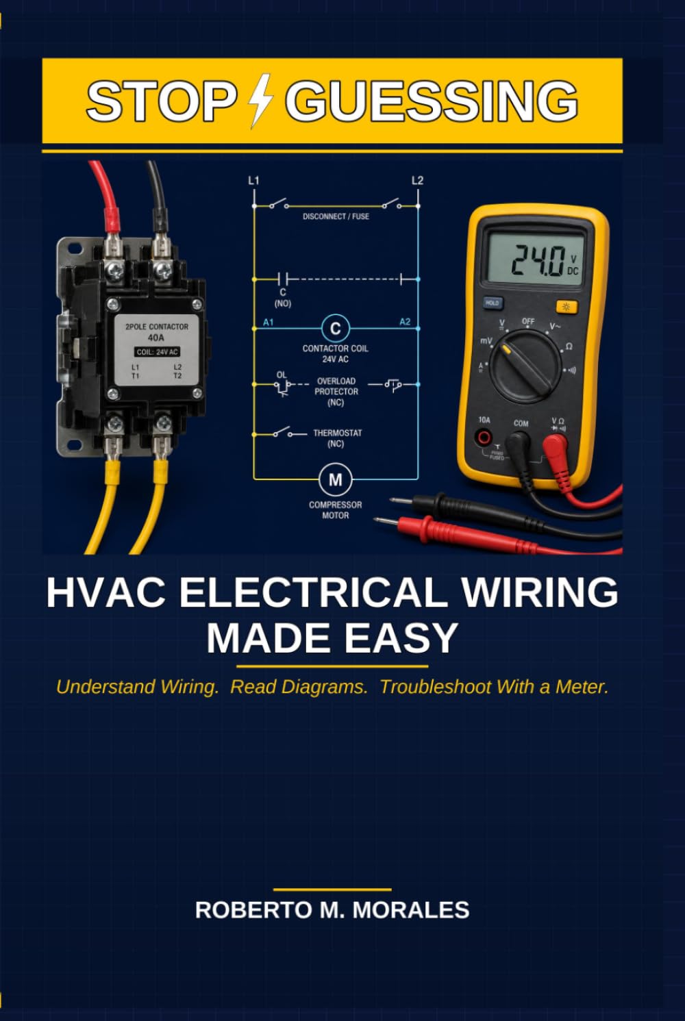 Stop Guessing: HVAC Electrical Wiring Made Easy: Understand Wiring. Read Diagrams. Troubleshoot With a Meter. (Practical HVAC Field Guides for Technicians)