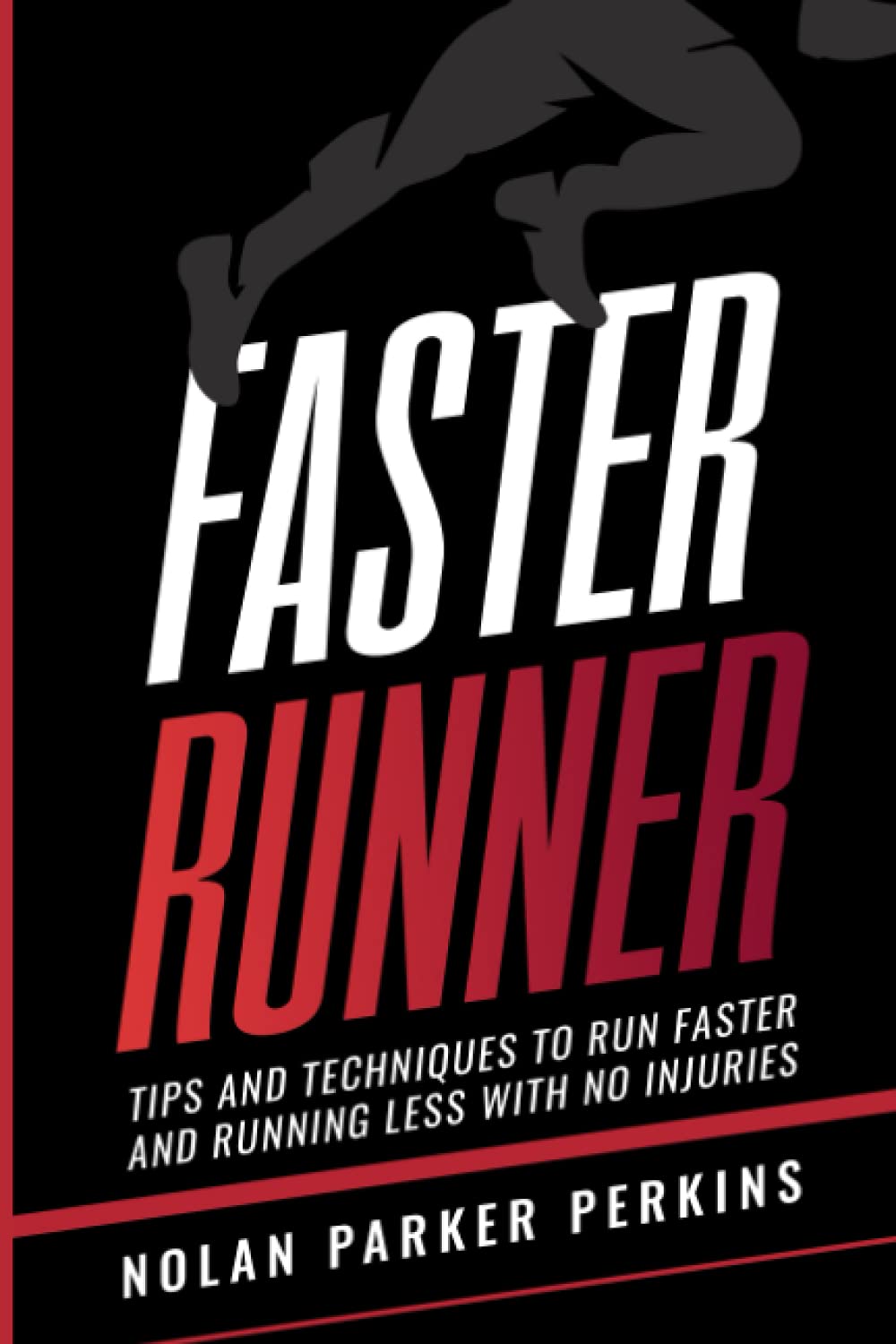 Faster Runner: Tips and Techniques to Run Faster and Running Less with No Injuries