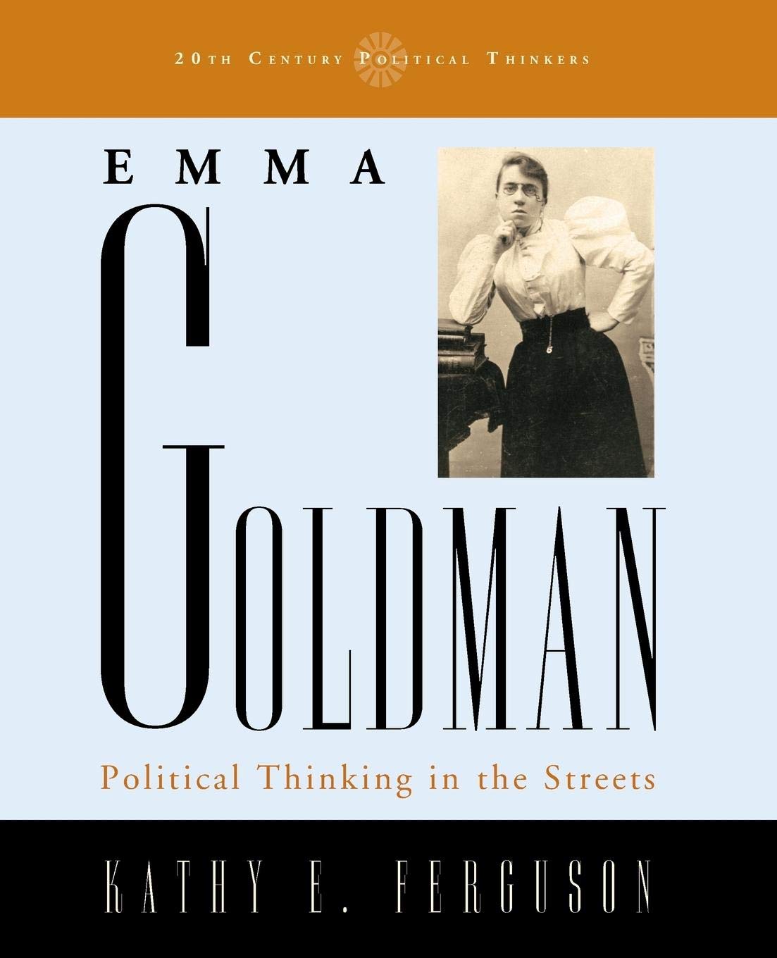Emma Goldman: Political Thinking in the Streets (20th Century Political Thinkers)