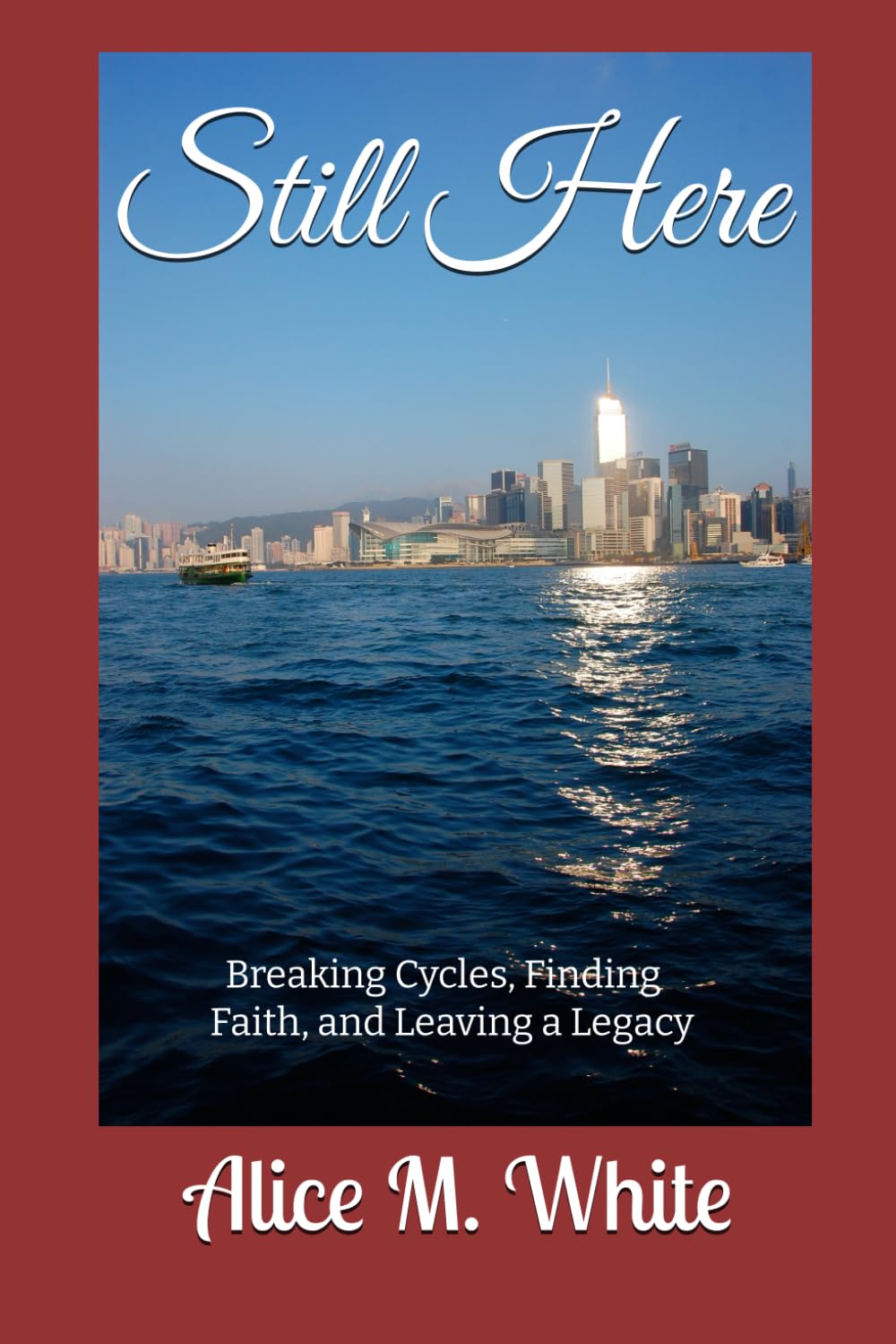 Still Here: Breaking Cycles, Finding Faith, and Leaving a Legacy