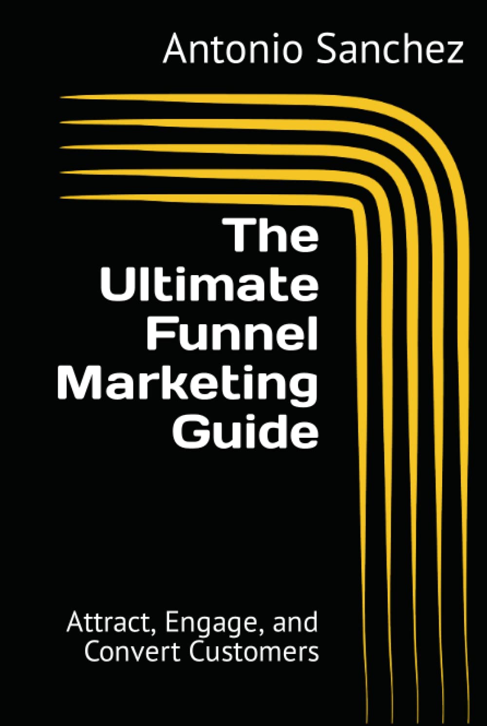 The Ultimate Funnel Marketing Guide: Attract, Engage, and Convert Customers