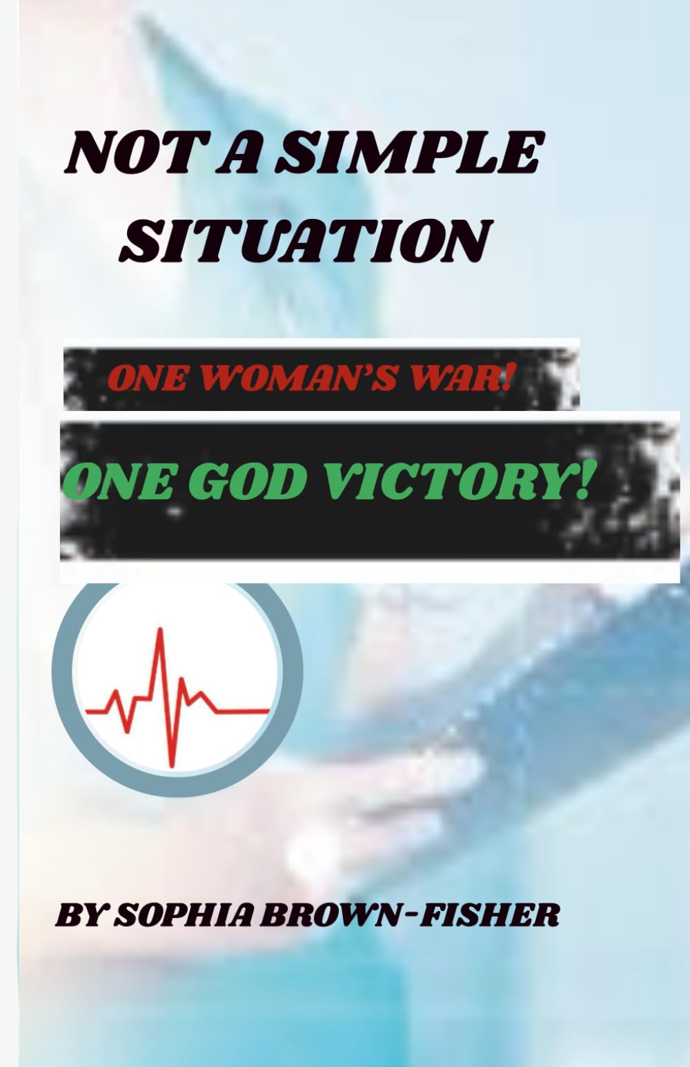 Not A Simple Situation: One Woman's War! One God Victory!