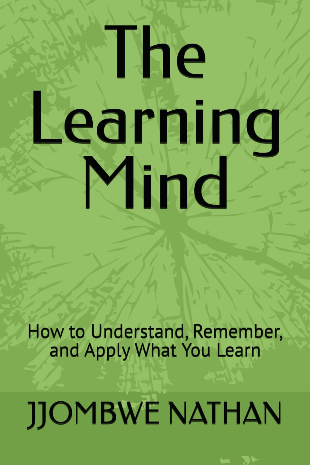 The Learning Mind: How to Understand, Remember, and Apply What You Learn