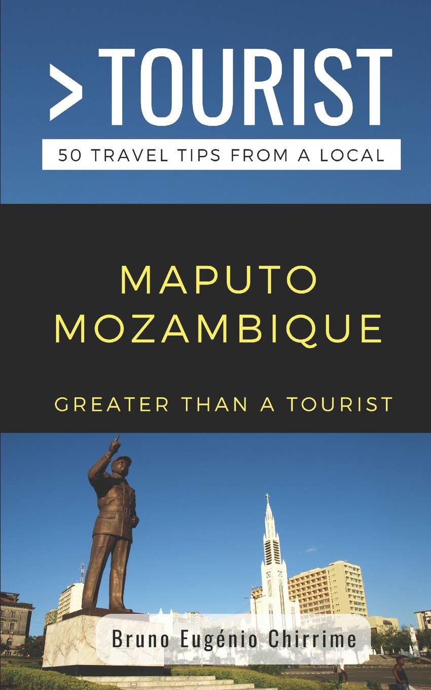 GREATER THAN A TOURIST - MAPUTO MOZAMBIQUE: 50 Travel Tips from a Local (Greater Than a Tourist Africa)