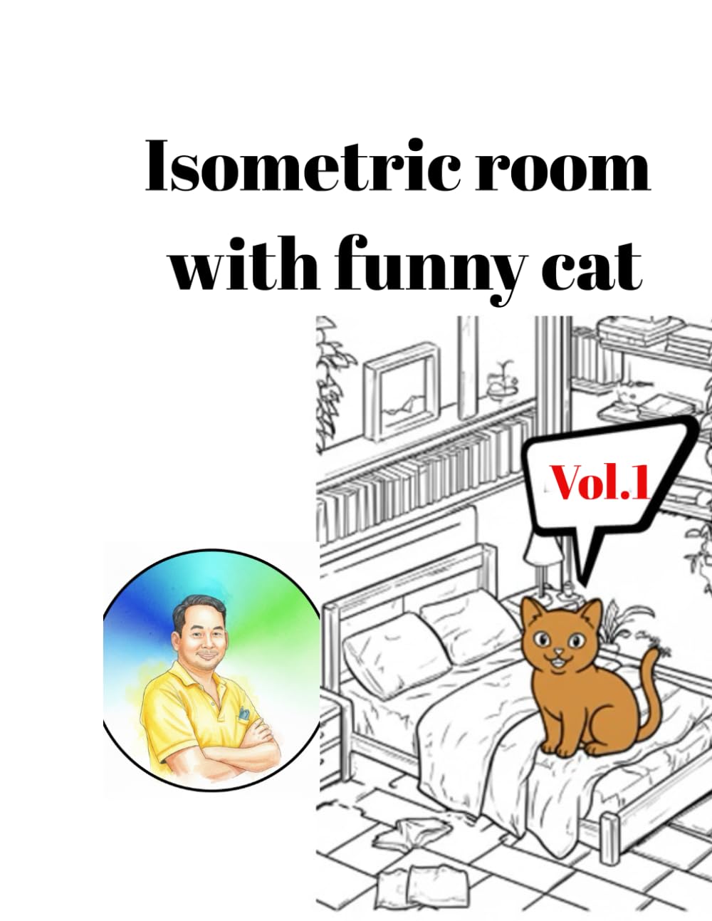 Isometric room and Funny cat: Vol.1-“A Whimsical Collection of 46 Cozy Isometric Rooms and Adorable Feline Friends for Stress Relief and Creative Fun”