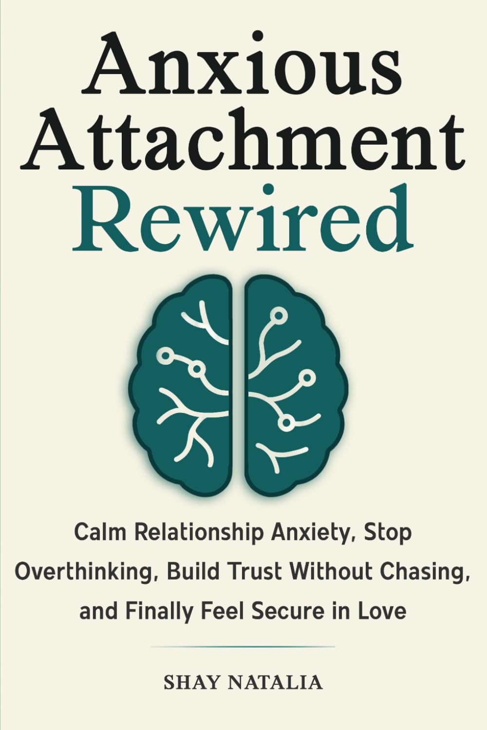 Anxious Attachment Rewired: How to Calm Relationship Anxiety, Stop Overthinking, Build Trust Without Chasing, and Finally Feel Secure in Love (Attachment Styles Rewired)