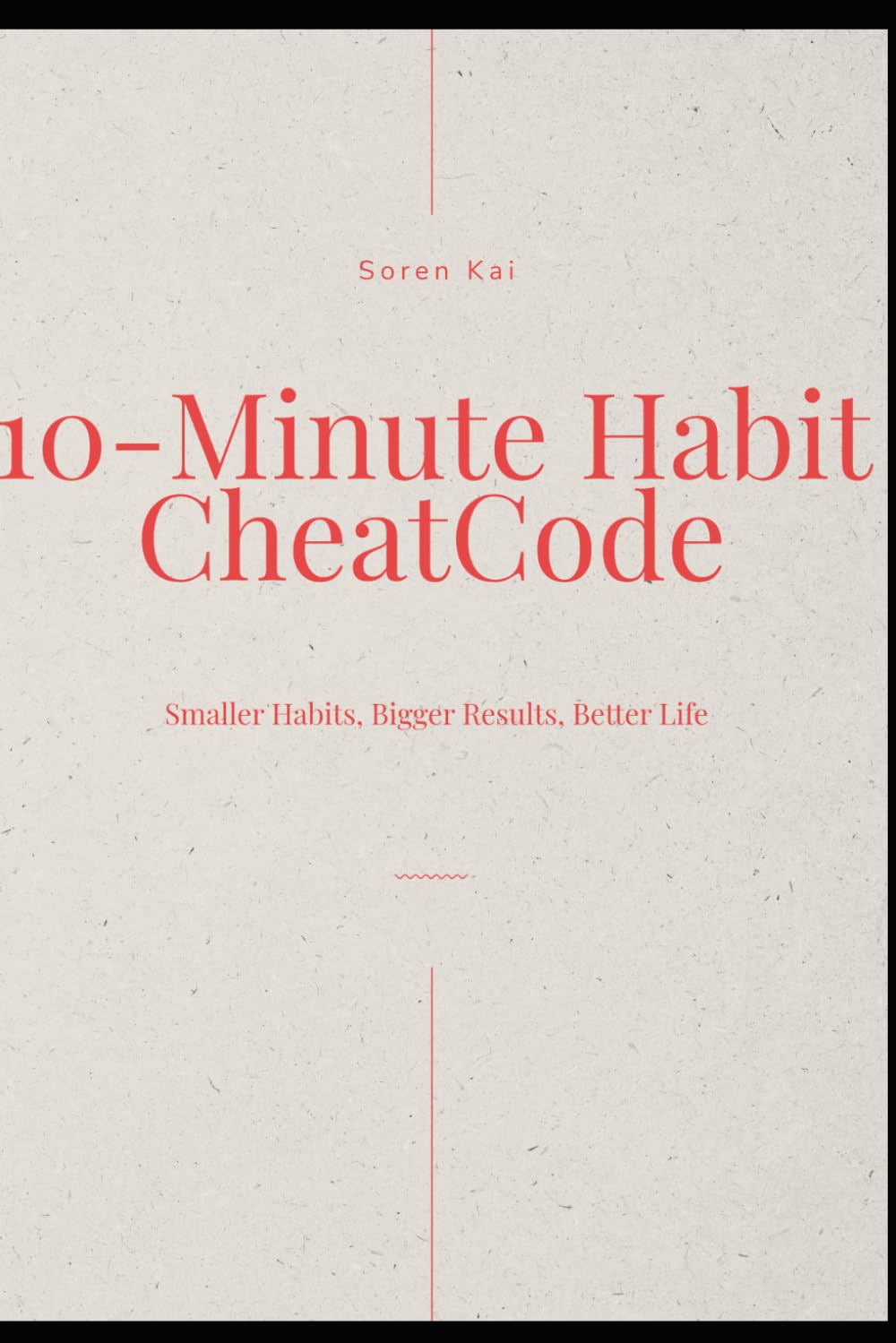 10-Minute Habit CheatCode: Smaller Habits, Bigger Results, Better Life
