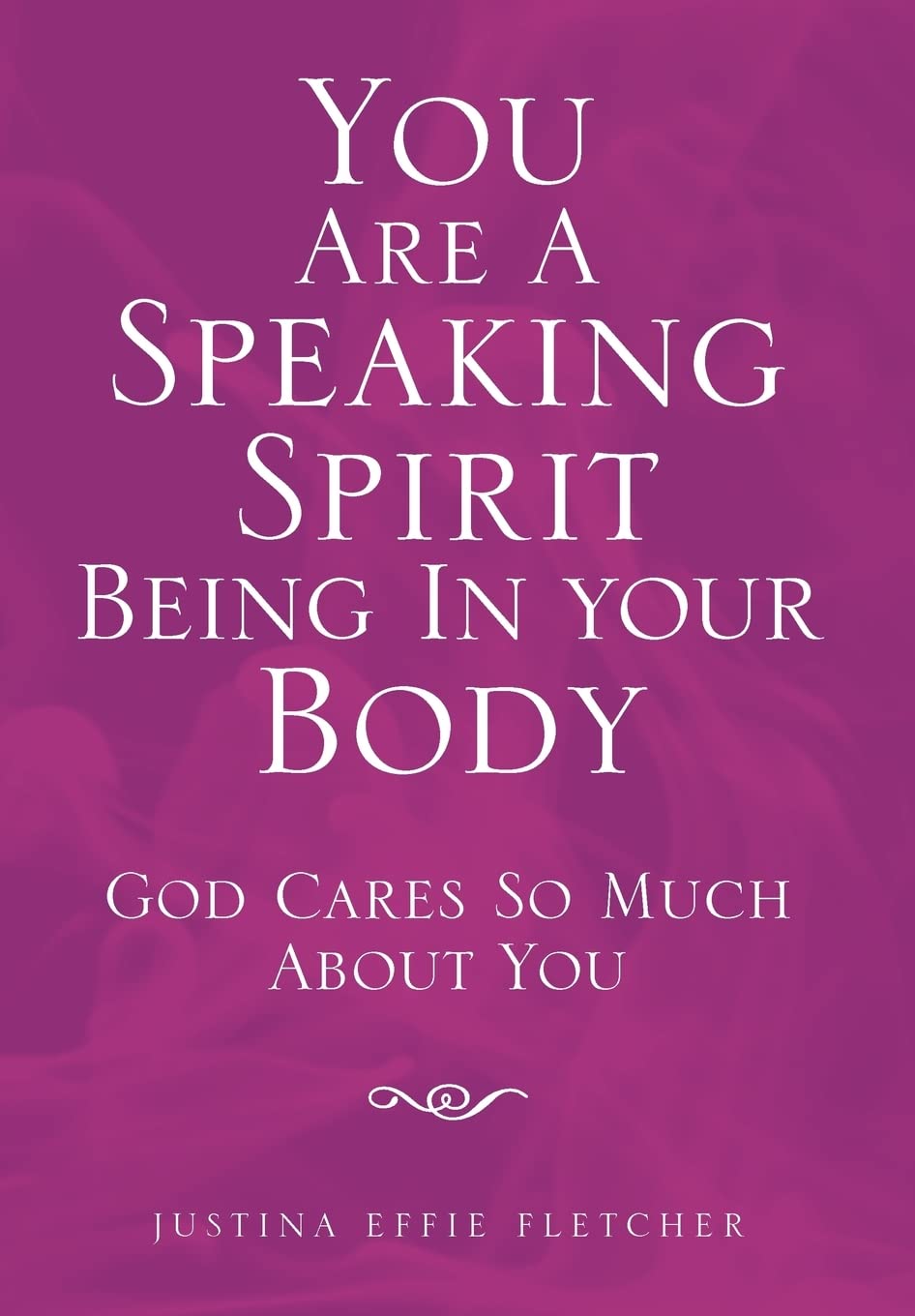 You Are a Speaking Spirit Being in Your Body: God Cares So Much About You
