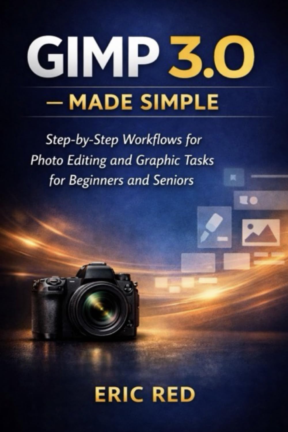 GIMP 3.0 Made Simple: Step-by-Step Workflows for Photo Editing and Graphic Tasks for Beginners and Seniors