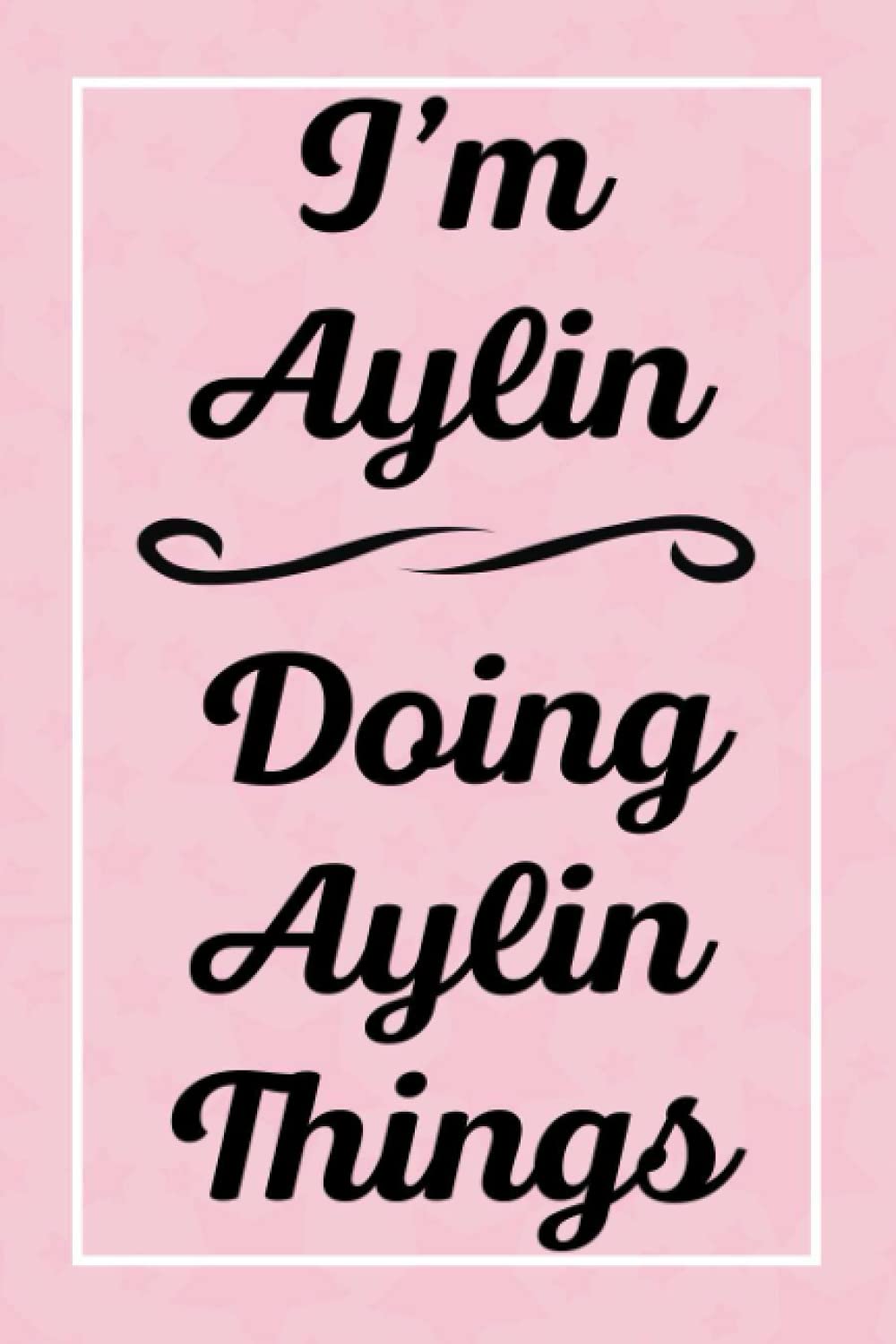I'm Aylin Doing Aylin Things: Perfect for Sketching Drawing Noting and Writing, 120 Pages, 6x9