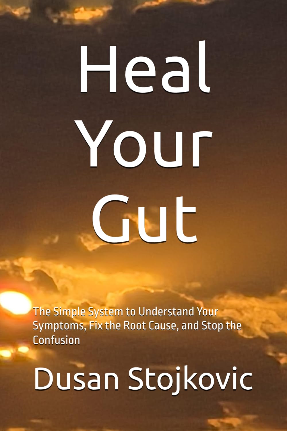 Heal Your Gut: The Simple System to Understand Your Symptoms, Fix the Root Cause, and Stop the Confusion (What Your Doctor Did Not Tell You ...)