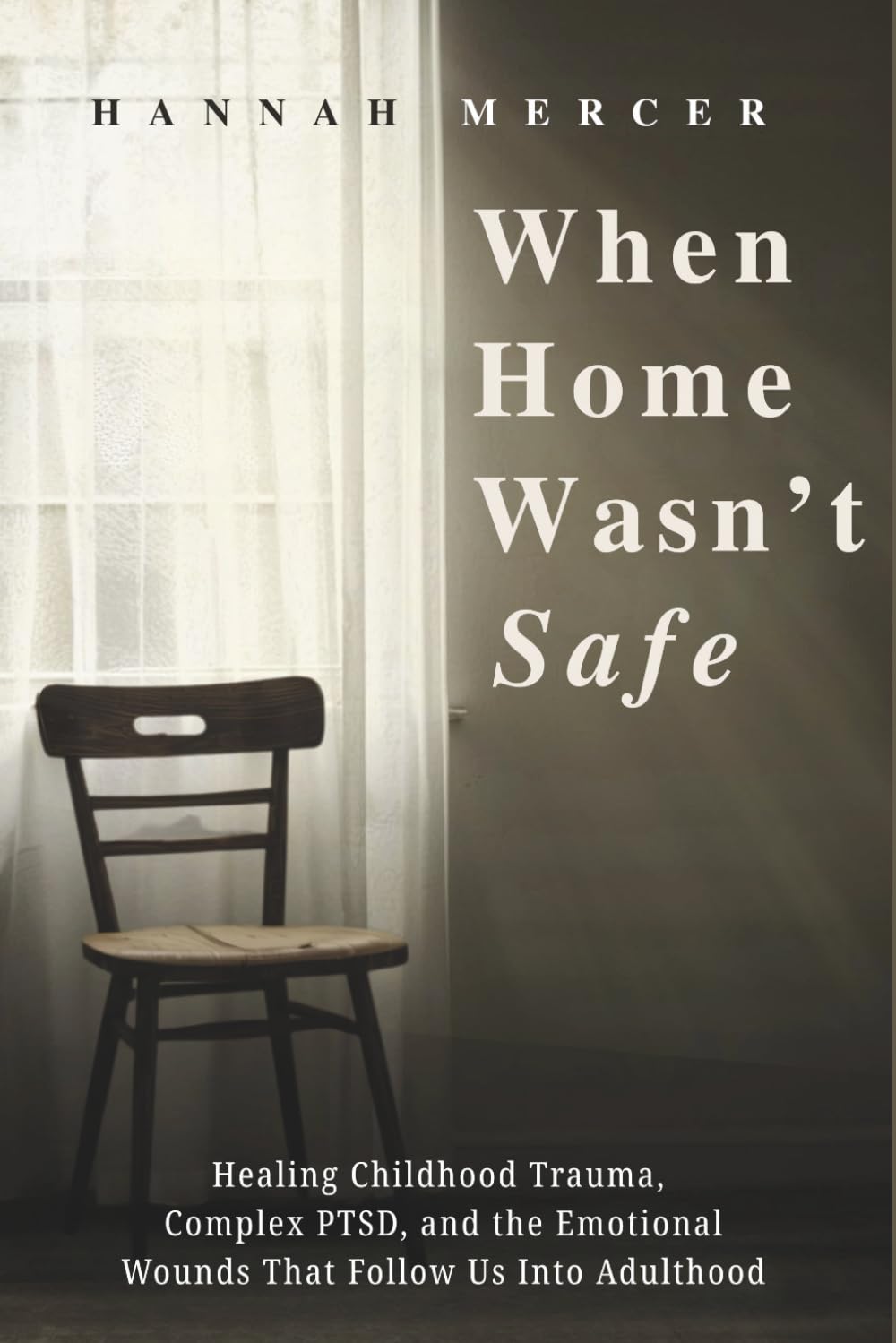 When Home Wasn't Safe: Healing Childhood Trauma, Complex PTSD, and the Emotional Wounds That Follow Us Into Adulthood