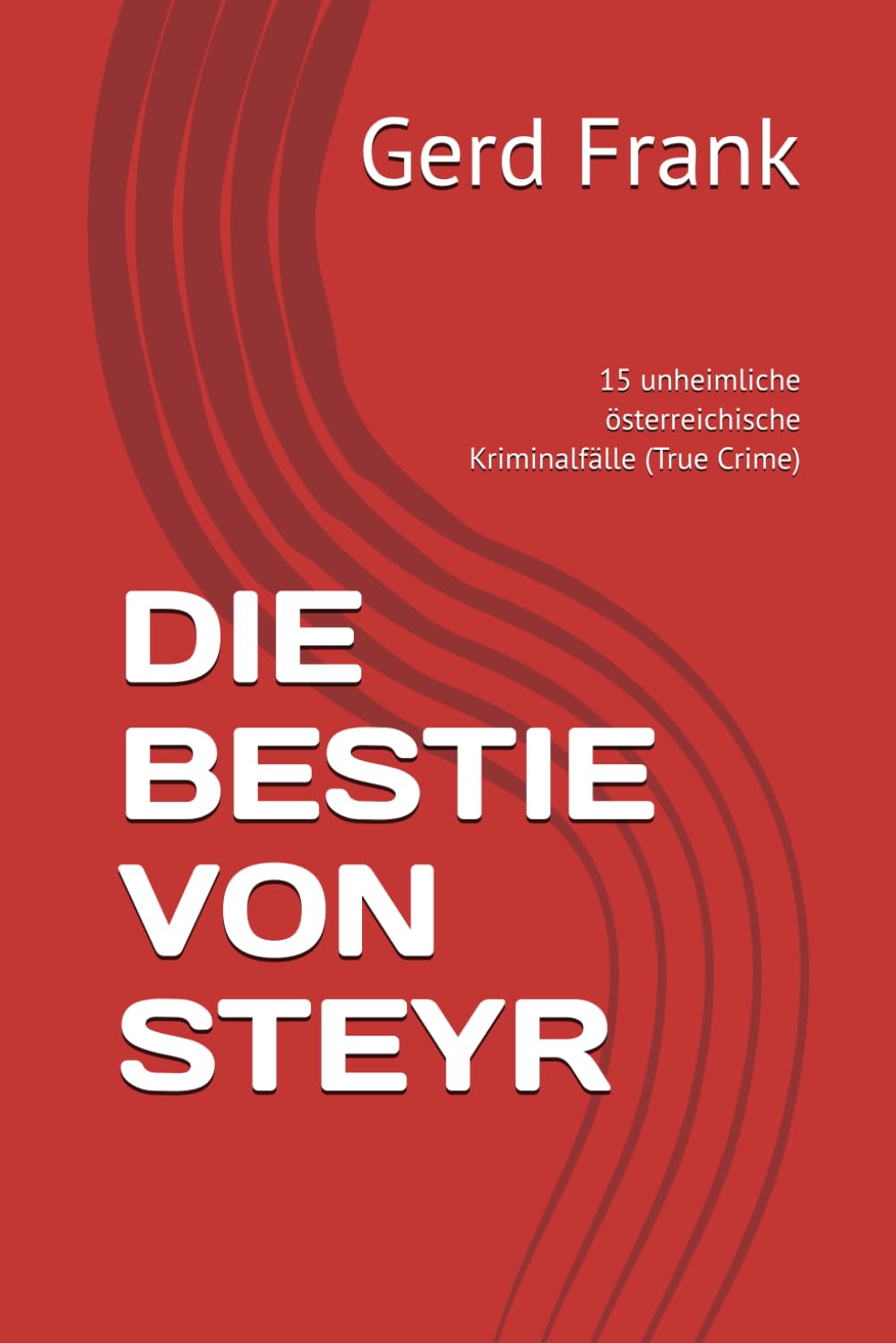 DIE BESTIE VON STEYR: 15 unheimliche österreichische Kriminalfälle (True Crime)