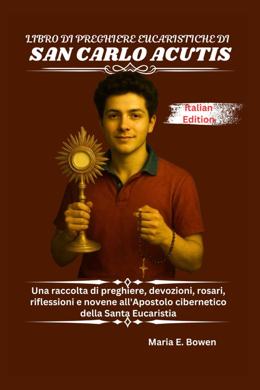 LIBRO DI PREGHIERE EUCARISTICHE DI SAN CARLO ACUTIS: Una raccolta di preghiere, devozioni, rosari, riflessioni e novene all'Apostolo cibernetico della Santa Eucaristia