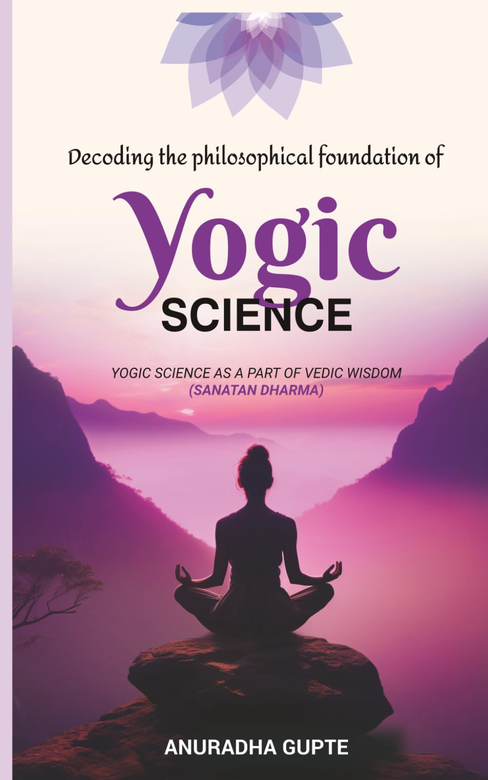 Decoding the Philosophical Foundation of Yogic Science: Yogic Science As A Part Of Vedic Wisdom ( Sanatan Dharma)