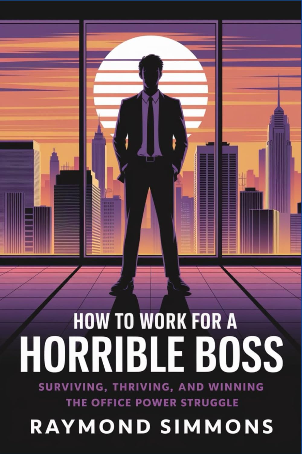 How to Work for a Horrible Boss: Surviving, Thriving, and Winning the Office Power Struggle