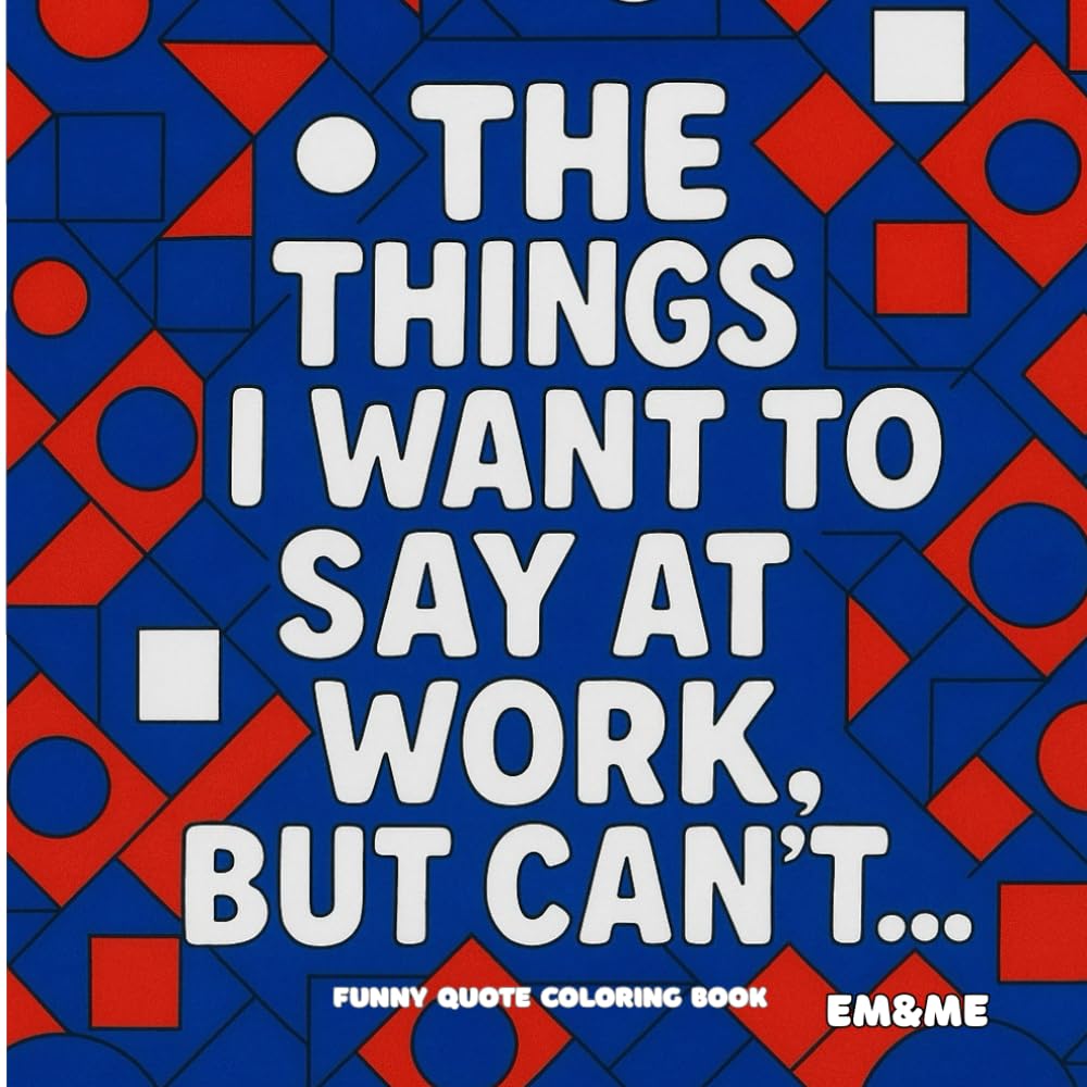 The things I would like to say at work, but can't...: FUNNY QUOTE COLORING BOOK