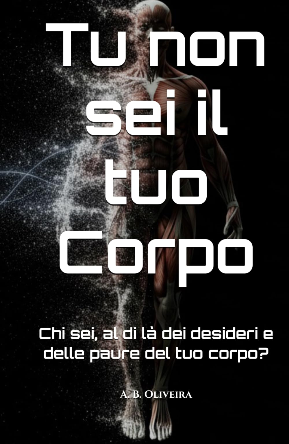Tu non sei il tuo Corpo: Chi sei, al di là dei desideri e delle paure del tuo corpo?