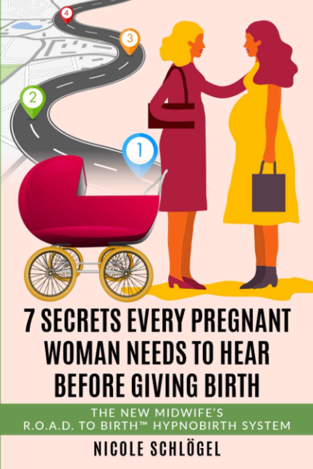 7 Secrets Every Pregnant Woman Needs To Hear Before Giving Birth: The New Midwife’s R.O.A.D. To Birth™ Hypnobirth System
