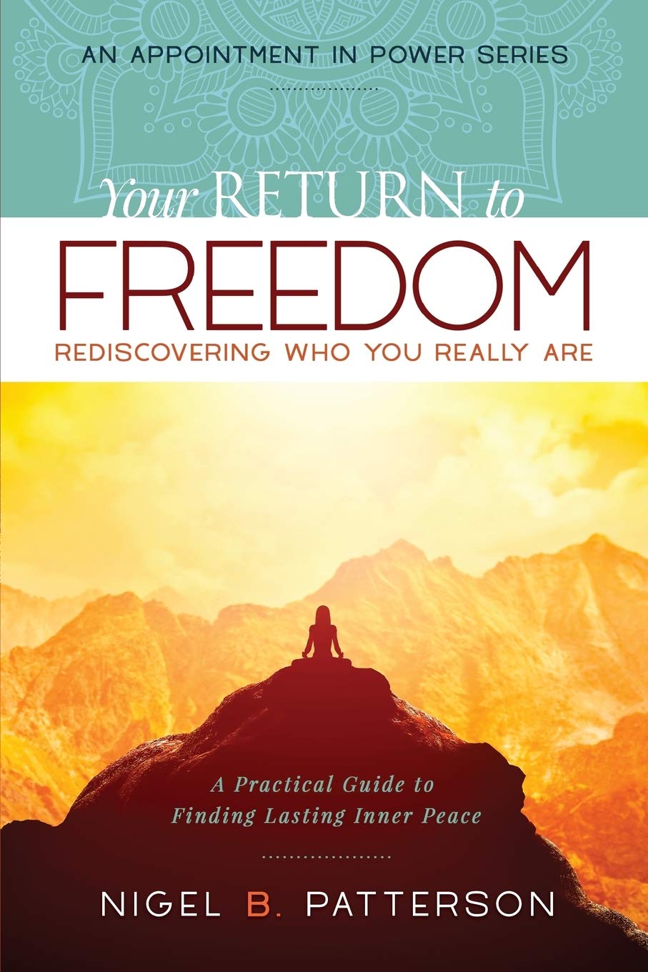 Your Return to Freedom: A Practical Guide to Finding Lasting Inner Peace: Volume 1 (An Appointment In Power)