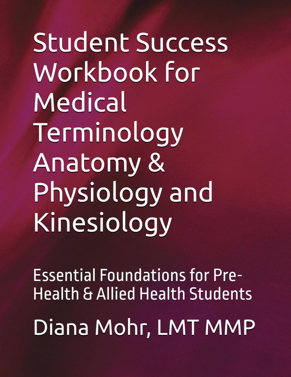 Student Success Workbook for Medical Terminology Anatomy & Physiology and Kinesiology: Essential Foundations for Pre-Health & Allied Health Students