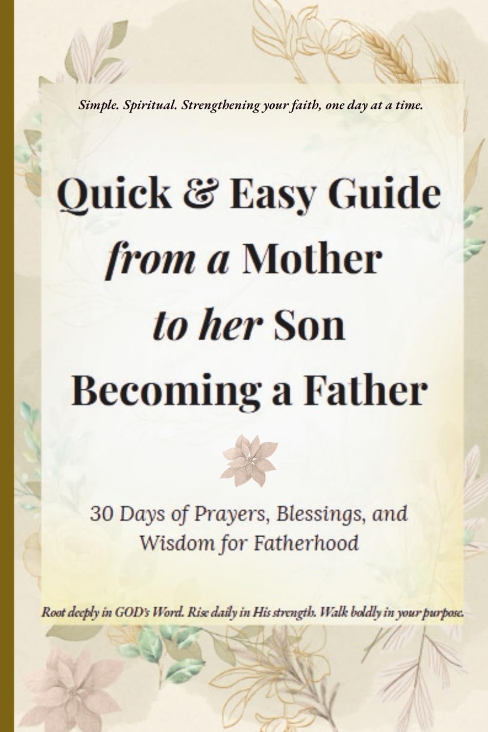 The Quick & Easy Guide from a Mother to Her Son Becoming a Father: 30 Days of Prayers, Blessings, and Wisdom for Fatherhood (Quick & Easy Guide to ... for Real Life, Rooted in GOD's Word.)