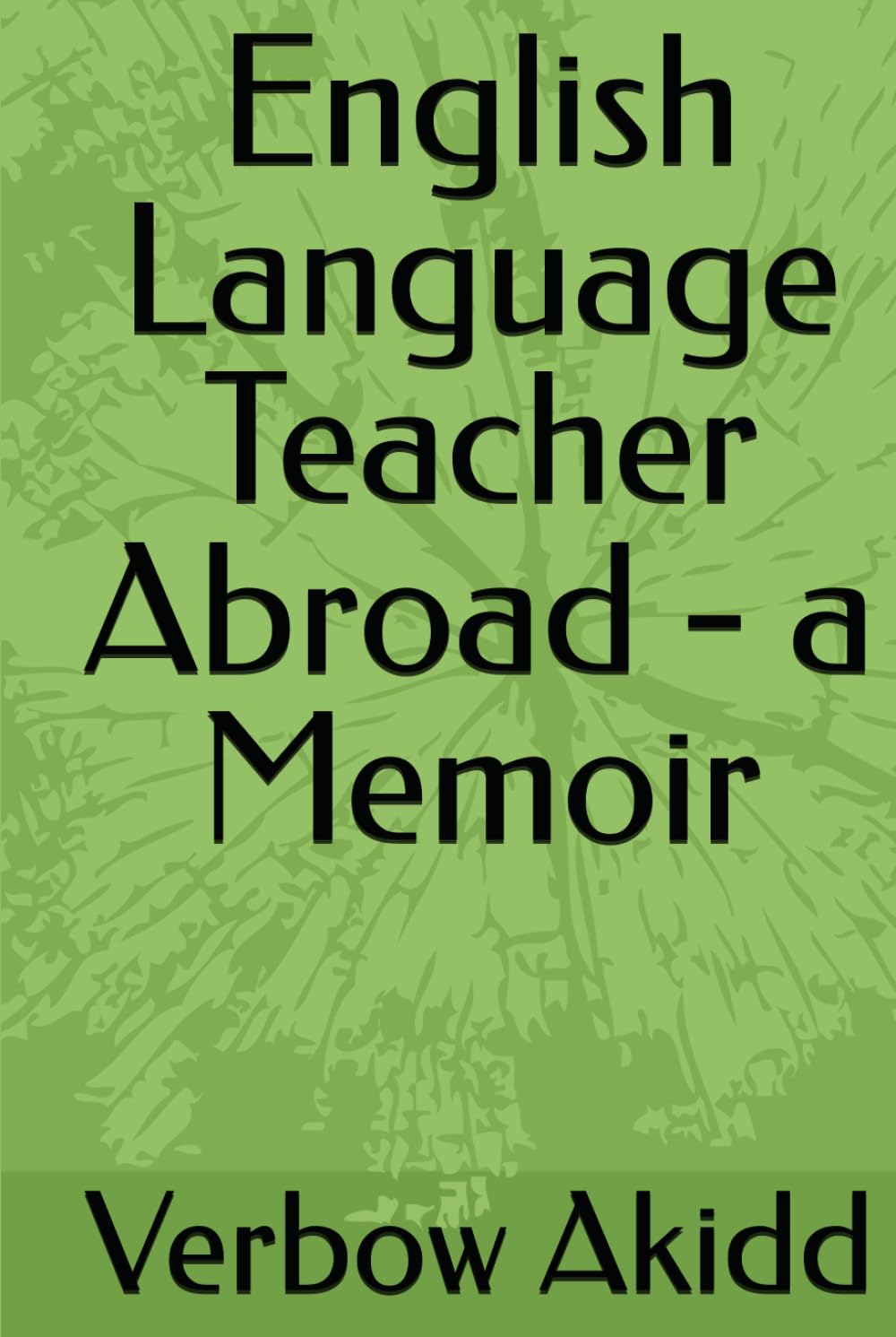 English Language Teacher Abroad - a Memoir