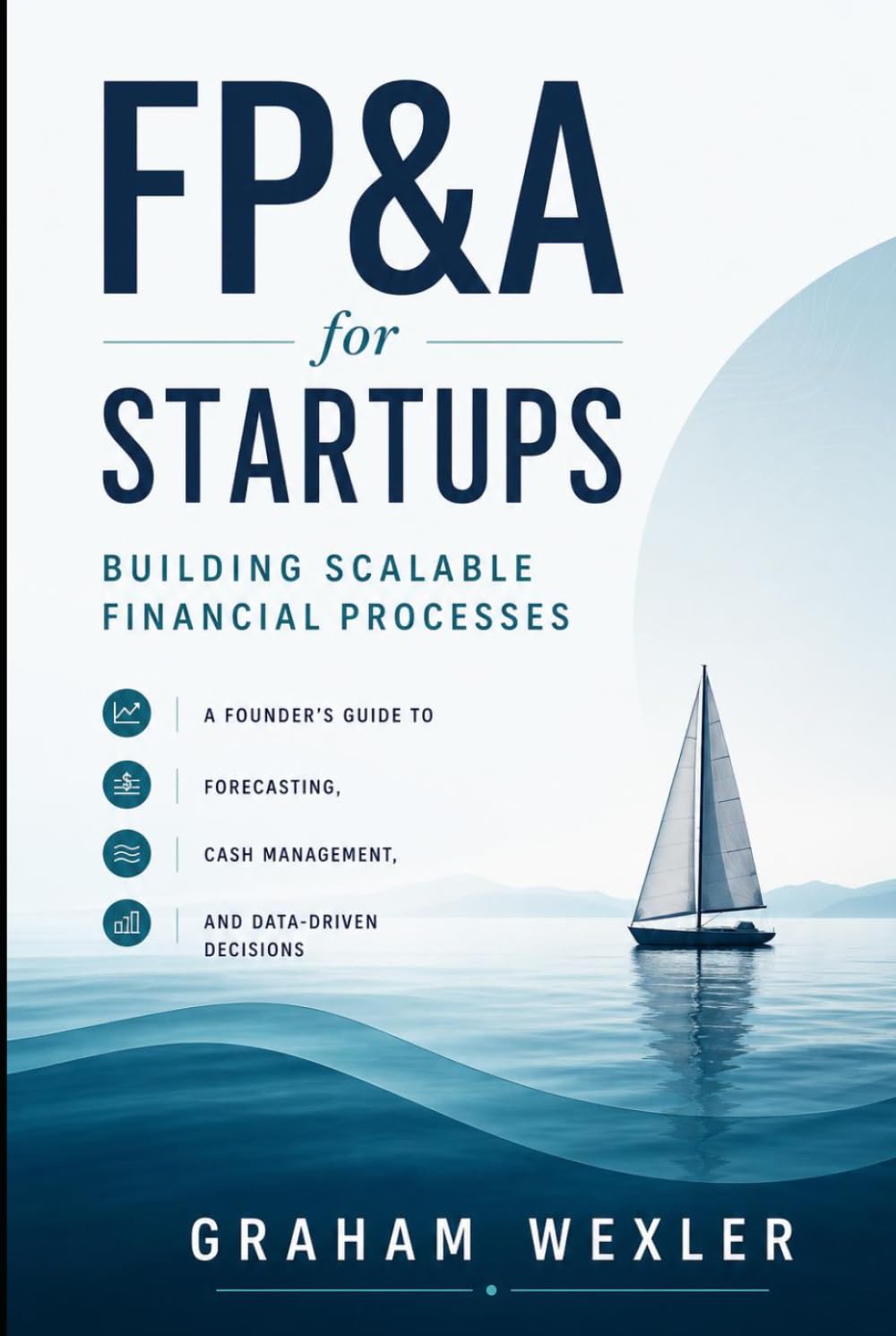 FP&A for Startups: Building Scalable Financial Processes: A Founder’s Guide to Forecasting, Cash Management, and Data-Driven Decisions (Comprehensive SAAS finance)