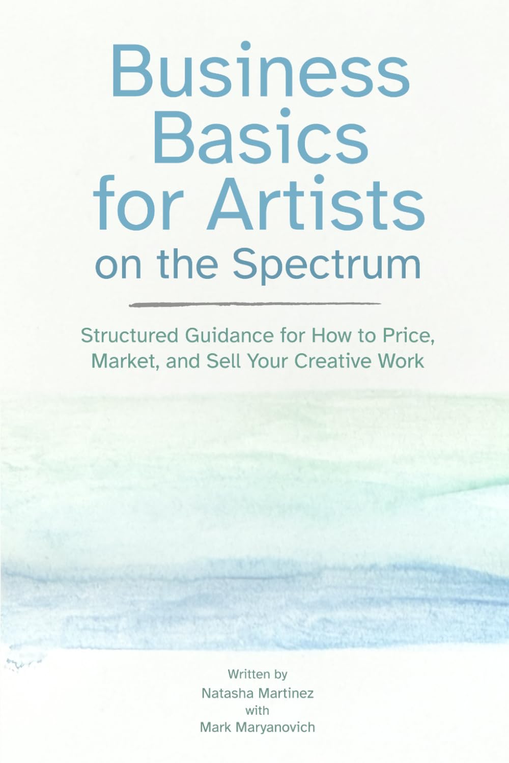 Business Basics for Artists on the Spectrum: Structured Guidance for How to Price, Market, and Sell Your Creative Work (Artist Career Books: The Artist Career Series)