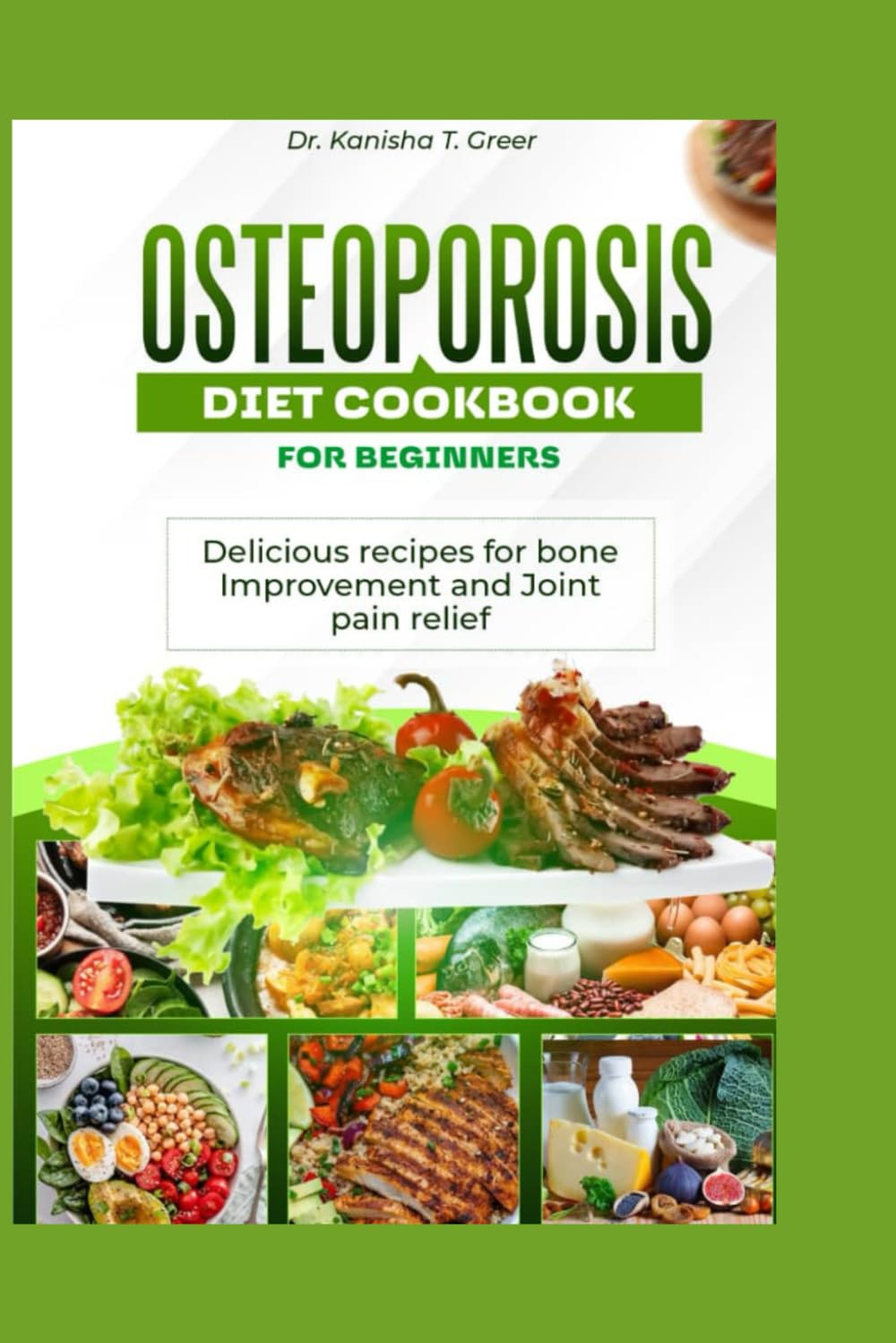 Osteoporosis diet cookbook for beginners: Delicious recipes for bone improvement and joint pain relief: 1