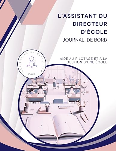 DIRECTION D'ECOLE L'assistant du directeur d'école - version couleur Journal de bord: Un outil complet d'aide au pilotage et à la gestion d'une école