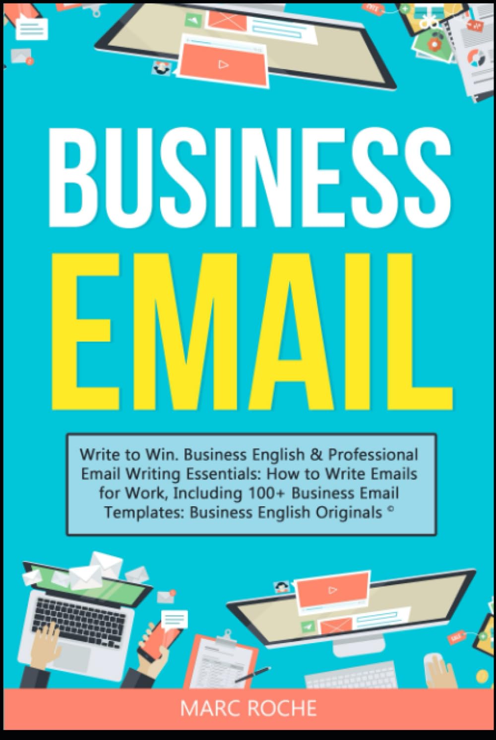 Business Email: Write to Win. Business English & Professional Email Writing Essentials: How to Write Emails for Work, Including 100+ Business Email Templates: Business English Originals ©.