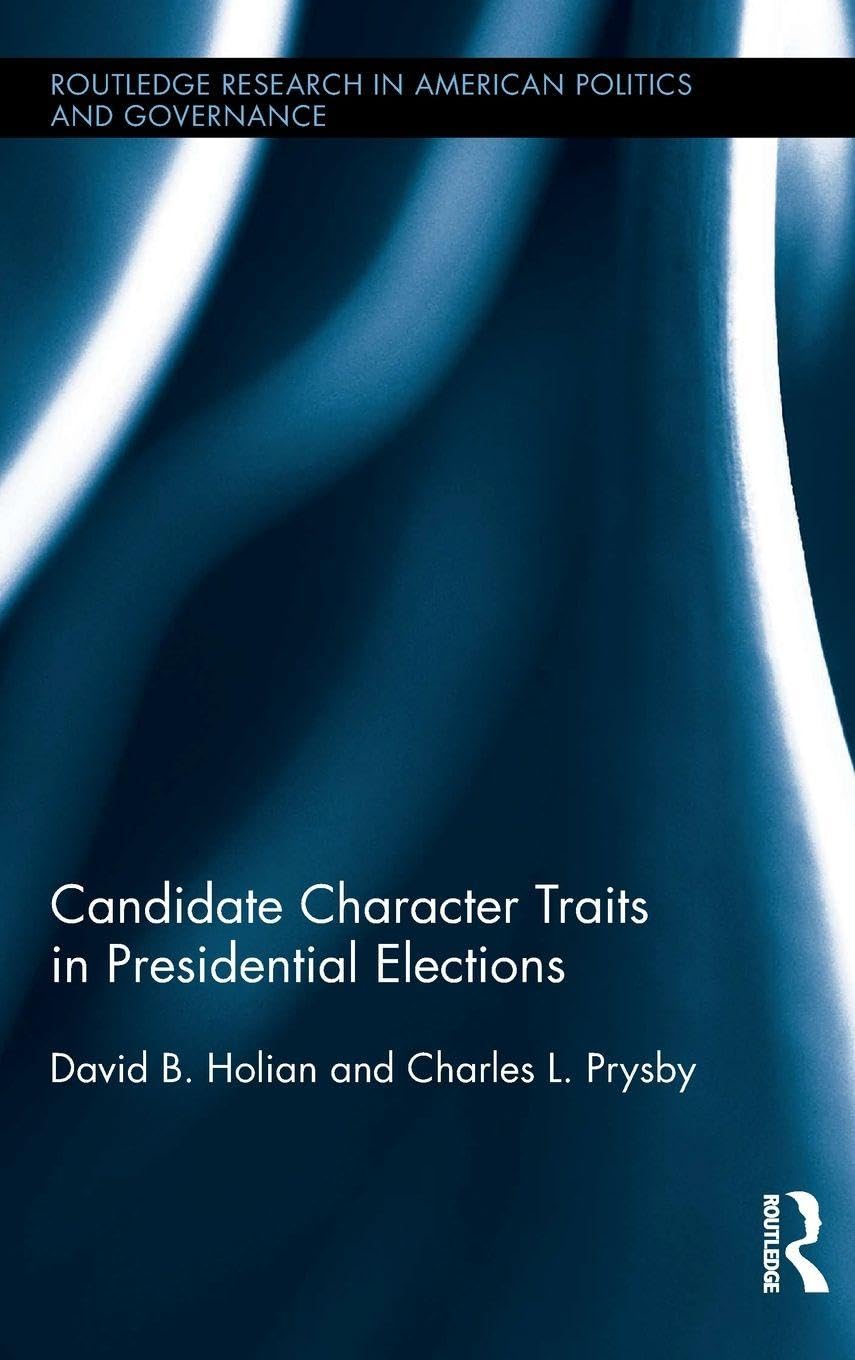 Candidate Character Traits in Presidential Elections (Routledge Research in American Politics and Governance)      1st Edition