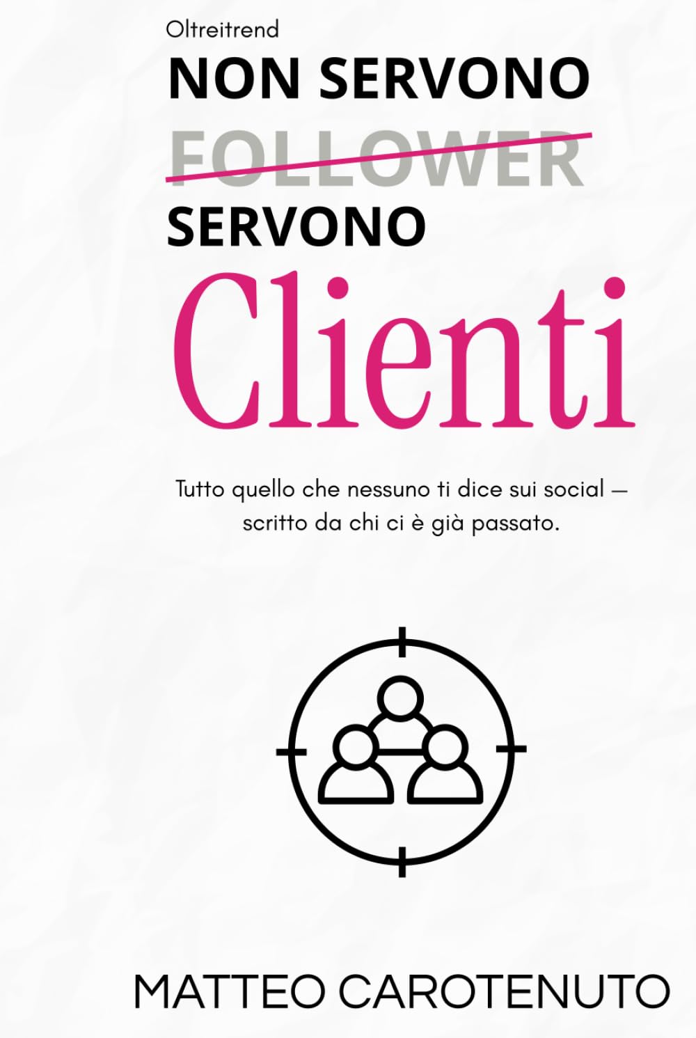 Non Servono Follower, Servono Clienti: La guida onesta al social media marketing — niente fuffa, solo quello che funziona
