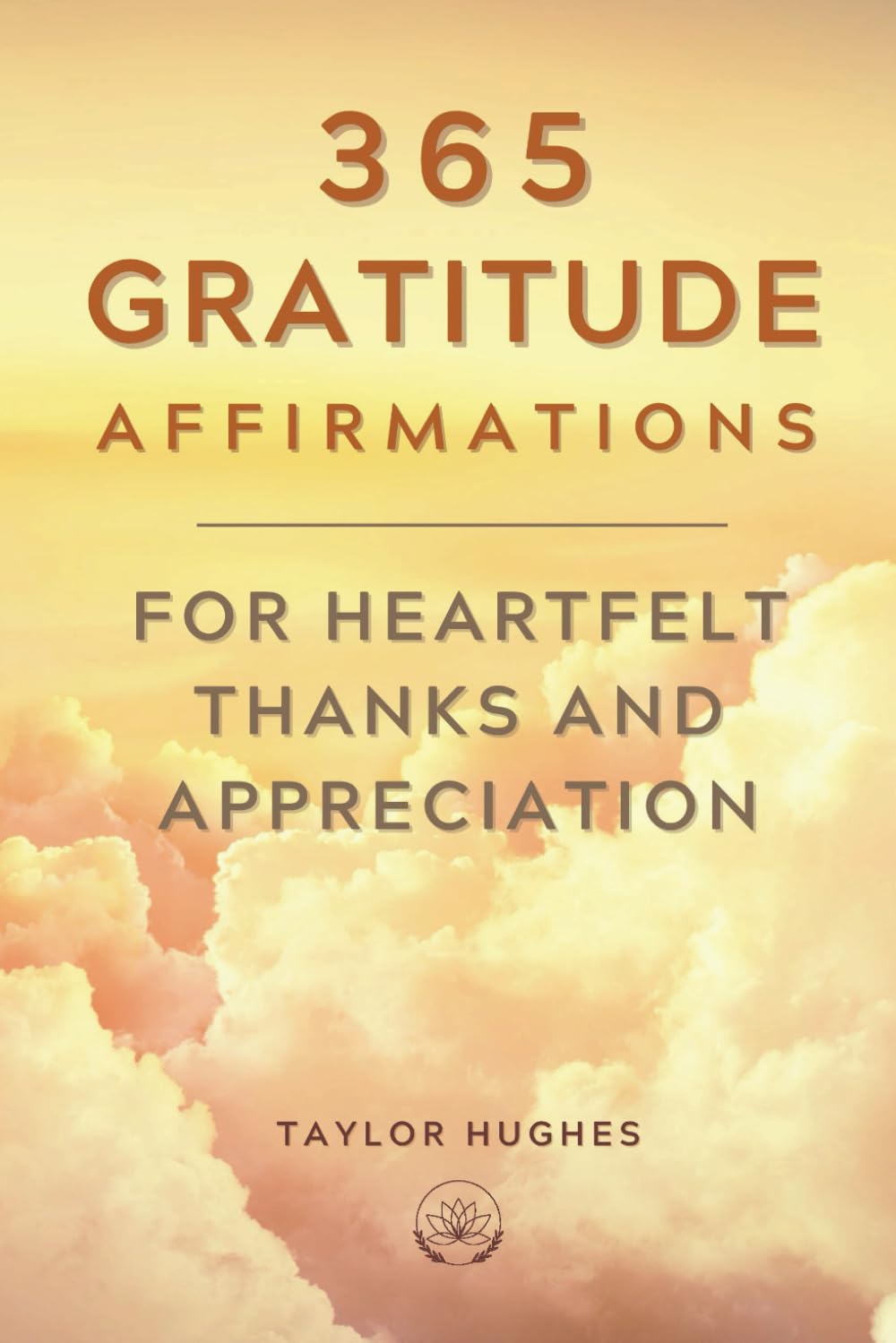 365 Gratitude Affirmations for Heartfelt Thanks and Appreciation: Experience the Transformative Power of Gratitude and the Laws of Attraction and ... Fulfilling Life (Powerful Affirmations)