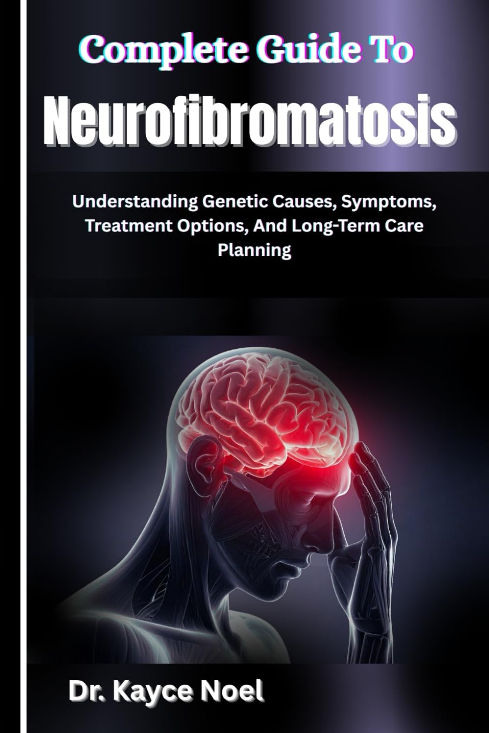 Complete Guide To Neurofibromatosis: Understanding Genetic Causes, Symptoms, Treatment Options, And Long-Term Care Planning