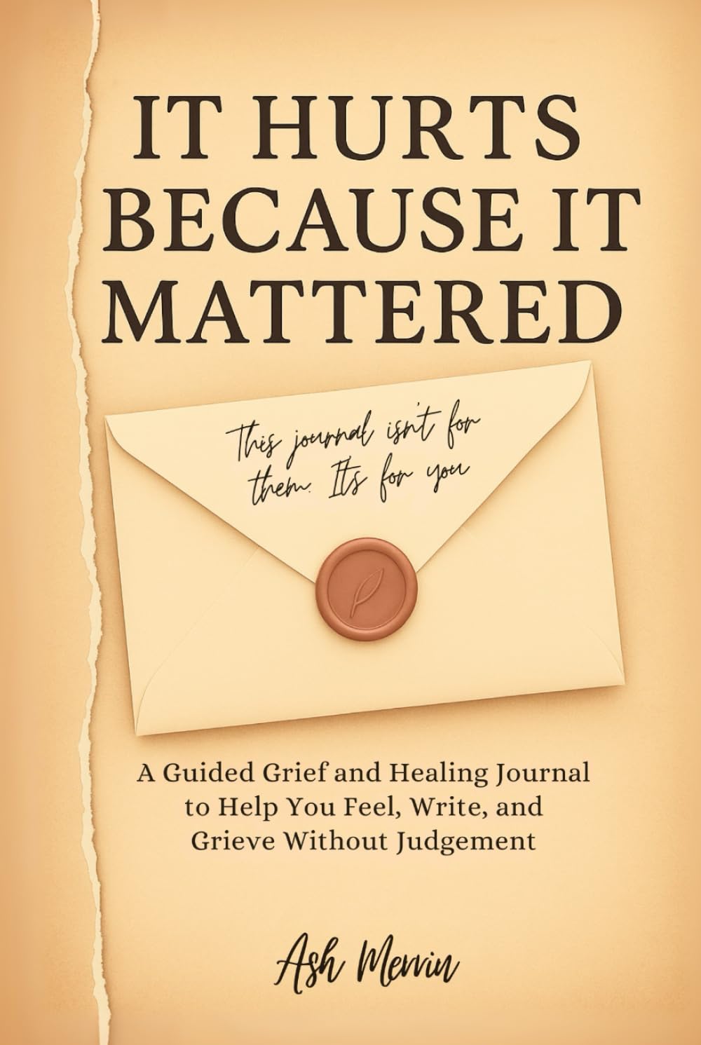 It Hurts Because It Mattered: A Guided Grief and Healing Journal to Help You Feel, Write, and Grieve Without Judgment