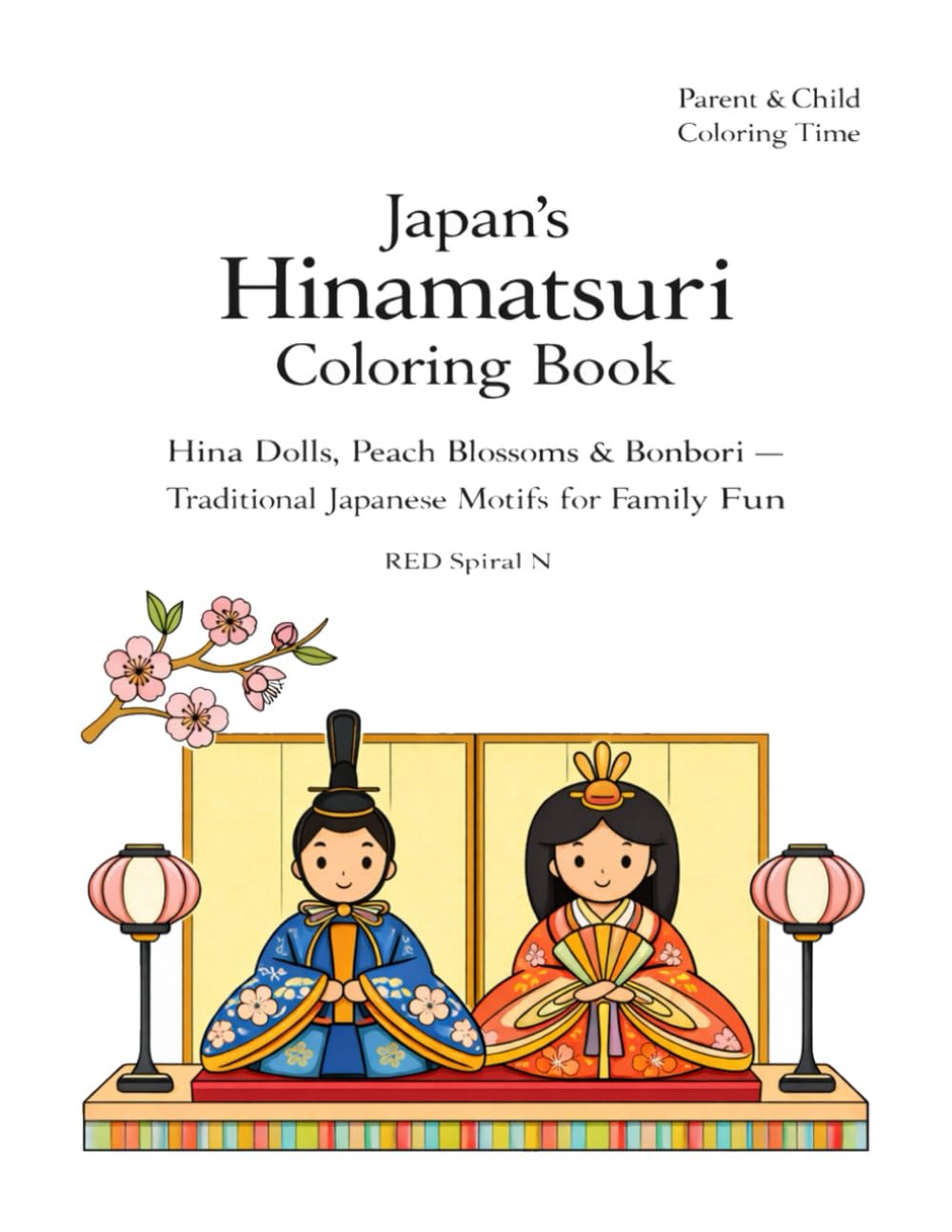 Japan’s Hinamatsuri Coloring Book: Hina Dolls, Peach Blossoms & Bonbori — Traditional Japanese Motifs for Family Fun (Parent & Child Coloring Time)