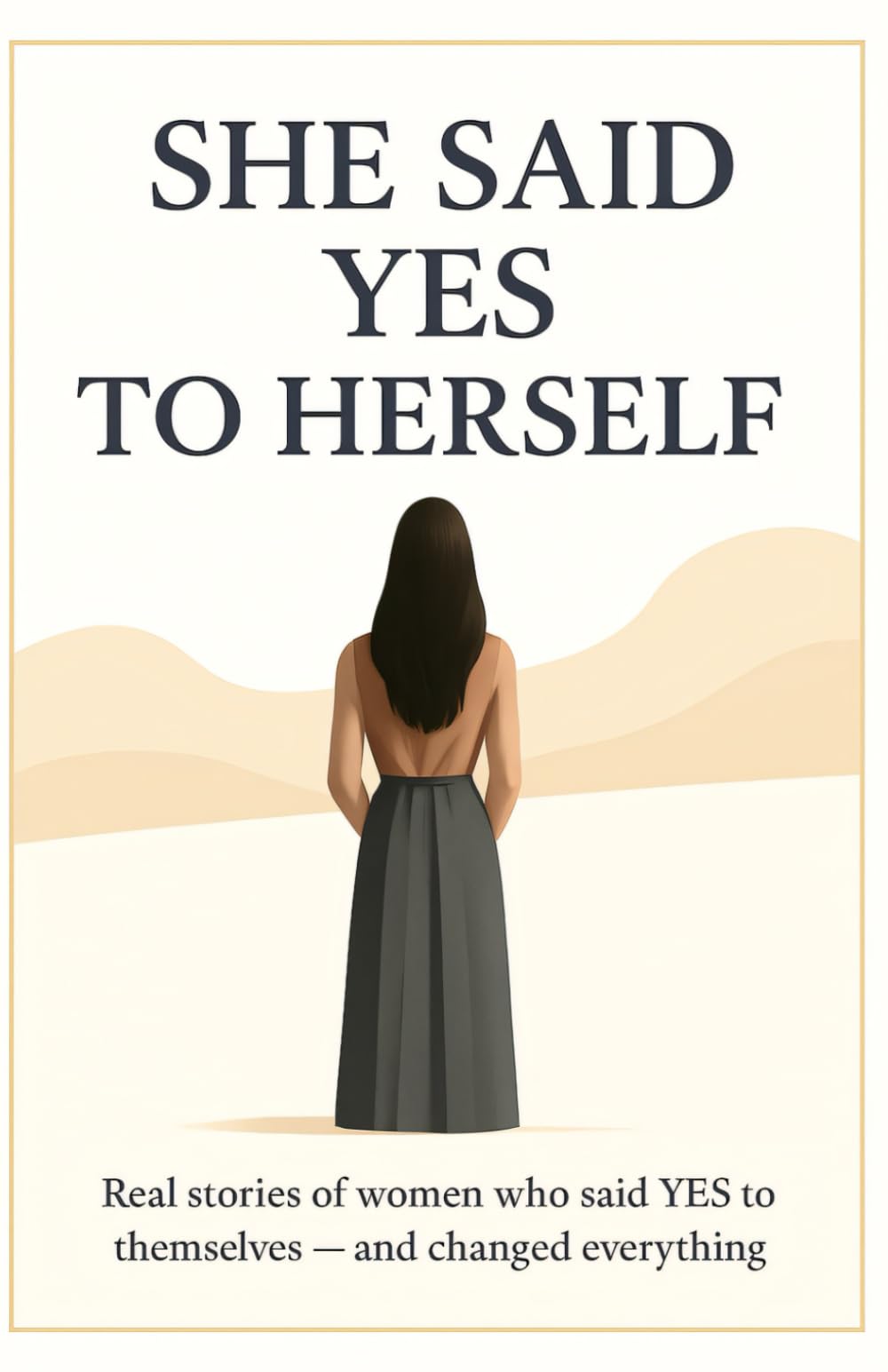 She Said Yes To Herself: Real stories of women who said YES to themselves - and changed everything
