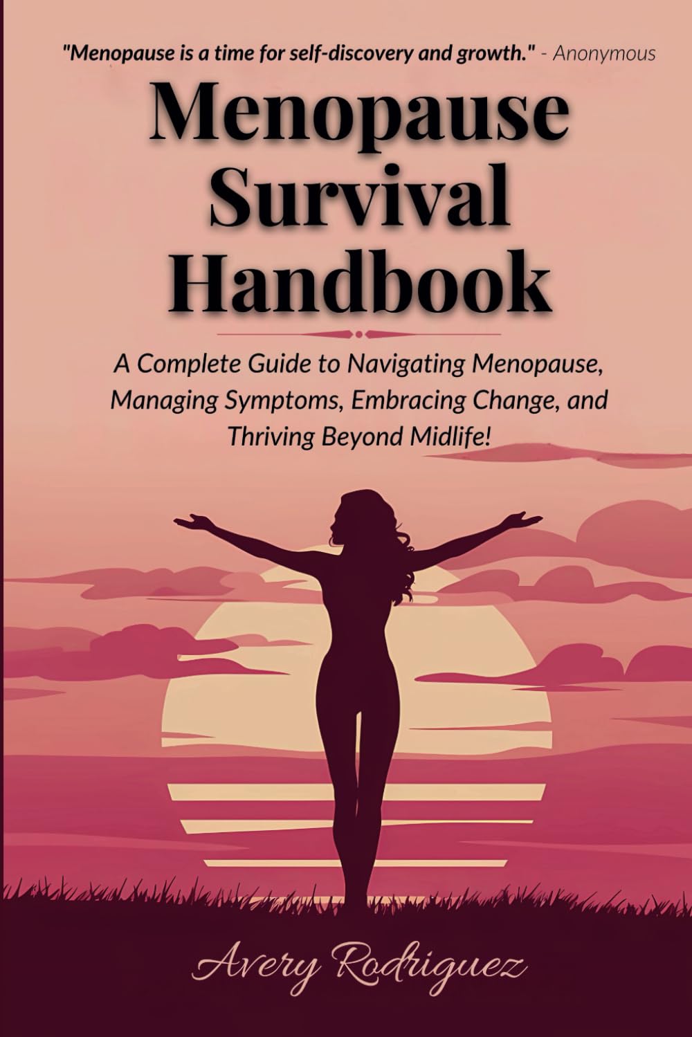 Menopause Survival Handbook: A Complete Guide To Navigating Menopause, Managing Symptoms, Embracing Change, And Thriving Beyond Midlife!