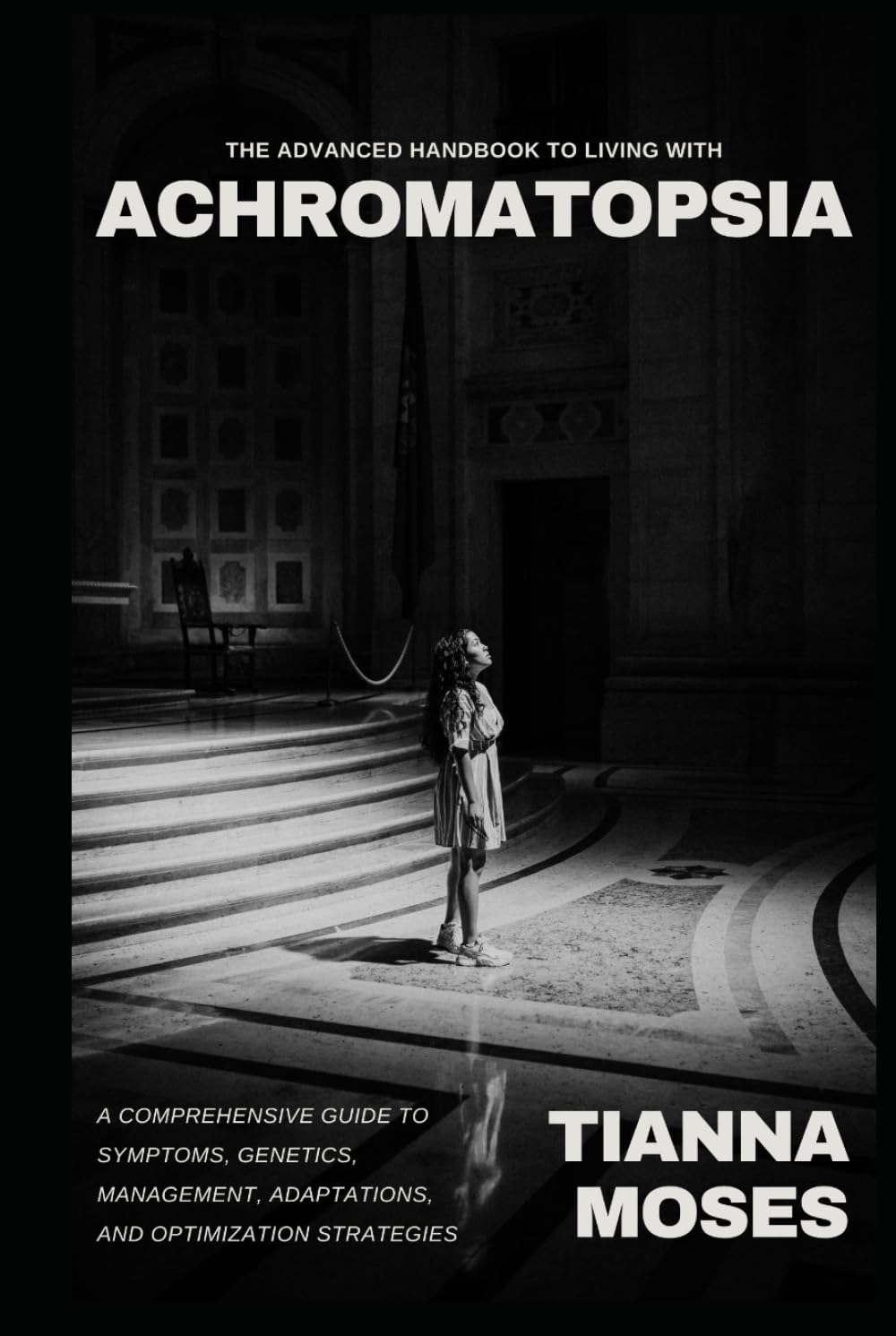 The Advanced Handbook to Living with Achromatopsia: A Comprehensive Guide to Symptoms, Genetics, Management, Adaptations, and Optimization Strategies