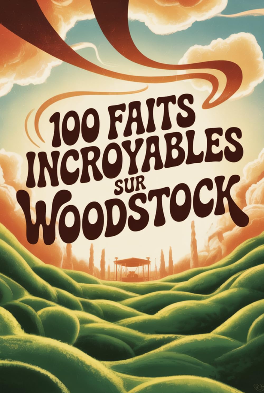 100 faits incroyables sur Woodstock: Le festival qui a changé la musique, la culture et toute une génération (100 Faits Incroyables – Les Légendes du Rock)
